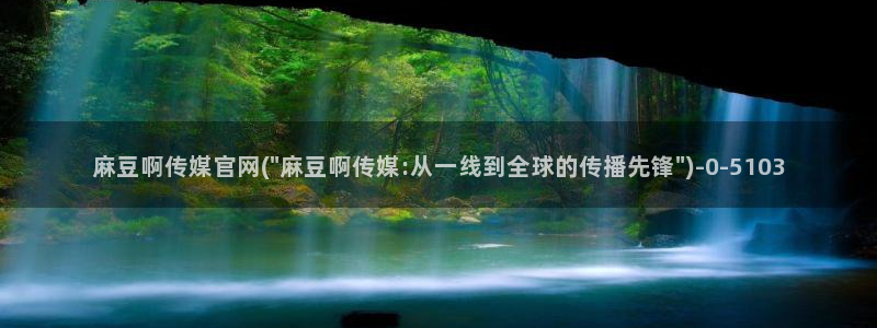 麻豆 资源完整版：麻豆啊传媒官网(\